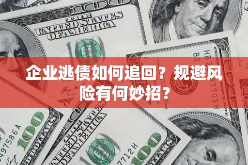 北京企业逃债如何追回？规避风险有何妙招？