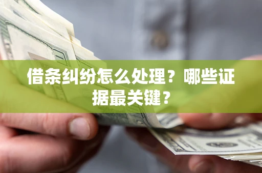 北京借条纠纷怎么处理？哪些证据最关键？