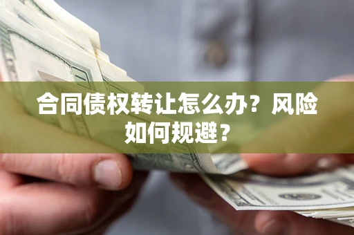 北京合同债权转让怎么办？风险如何规避？