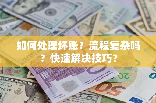 北京如何处理坏账？流程复杂吗？快速解决技巧？