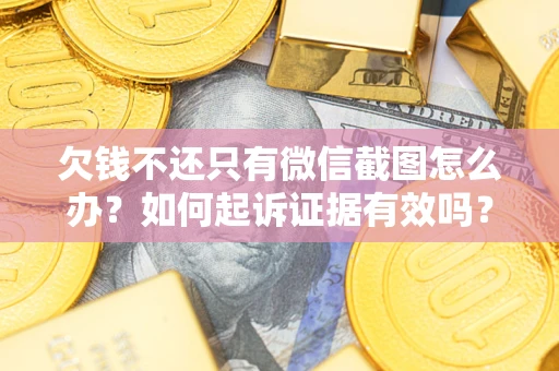 北京欠钱不还只有微信截图怎么办？如何起诉证据有效吗？