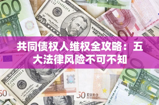 北京共同债权人维权全攻略：五大法律风险不可不知