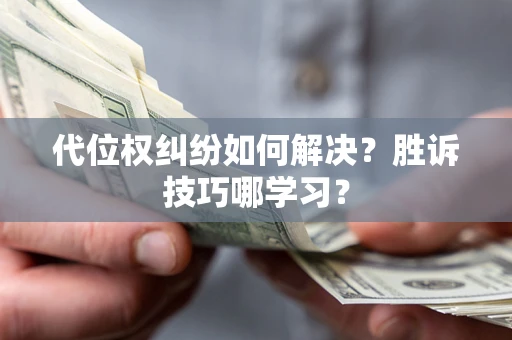 北京代位权纠纷如何解决？胜诉技巧哪学习？
