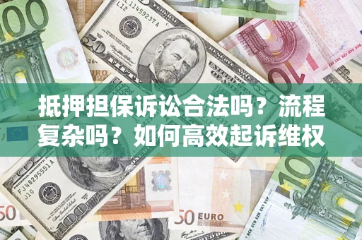 北京抵押担保诉讼合法吗？流程复杂吗？如何高效起诉维权？