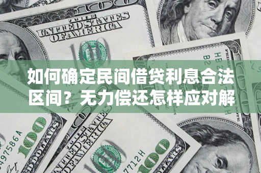 北京如何确定民间借贷利息合法区间？无力偿还怎样应对解决法门？