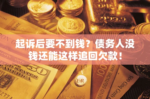 北京起诉后要不到钱？债务人没钱还能这样追回欠款！