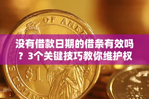 北京没有借款日期的借条有效吗？3个关键技巧教你维护权益