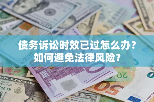 北京债务诉讼时效已过怎么办？如何避免法律风险？