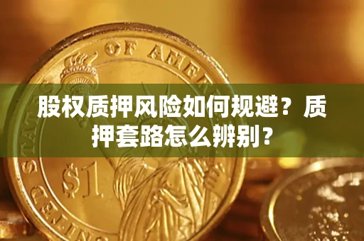 北京股权质押风险如何规避？质押套路怎么辨别？