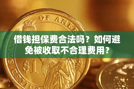 北京借钱担保费合法吗？如何避免被收取不合理费用？