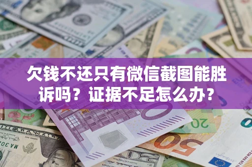 北京欠钱不还只有微信截图能胜诉吗？证据不足怎么办？
