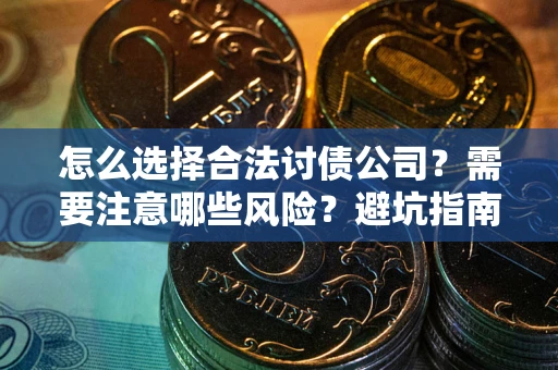 北京怎么选择合法讨债公司？需要注意哪些风险？避坑指南来了！