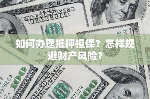 北京如何办理抵押担保？怎样规避财产风险？