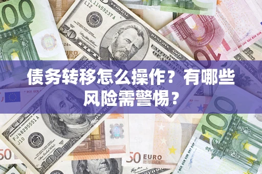 北京债务转移怎么操作？有哪些风险需警惕？