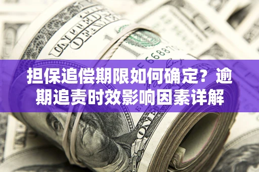 北京担保追偿期限如何确定？逾期追责时效影响因素详解
