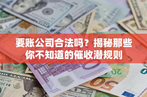 北京要账公司合法吗？揭秘那些你不知道的催收潜规则