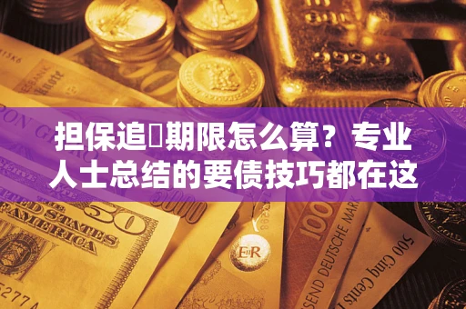 北京担保追償期限怎么算？专业人士总结的要债技巧都在这里了