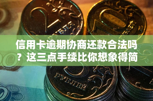 北京信用卡逾期协商还款合法吗？这三点手续比你想象得简单