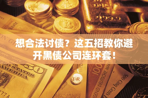 北京想合法讨债？这五招教你避开黑债公司连环套！