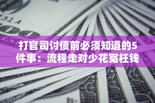 北京打官司讨债前必须知道的5件事：流程走对少花冤枉钱