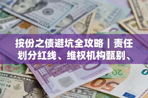北京按份之债避坑全攻略｜责任划分红线、维权机构甄别、纠纷处理全流程拆解