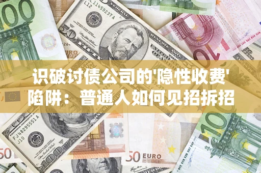 北京识破讨债公司的'隐性收费'陷阱：普通人如何见招拆招？