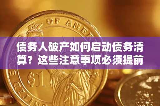北京债务人破产如何启动债务清算？这些注意事项必须提前知道