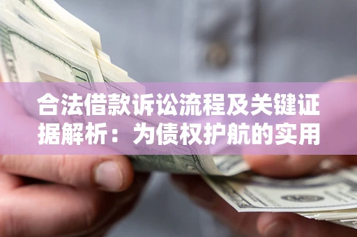 北京合法借款诉讼流程及关键证据解析：为债权护航的实用指南