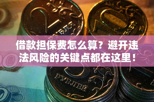 北京借款担保费怎么算？避开违法风险的关键点都在这里！