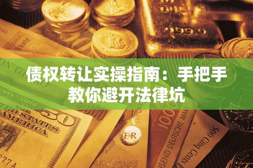 北京债权转让实操指南：手把手教你避开法律坑