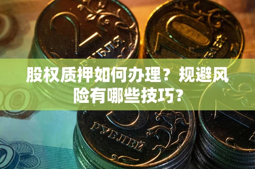 北京股权质押如何办理？规避风险有哪些技巧？