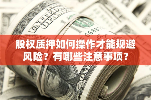 北京股权质押如何操作才能规避风险？有哪些注意事项？