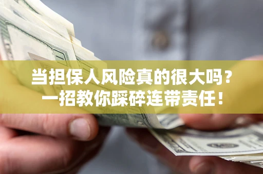 北京当担保人风险真的很大吗？一招教你踩碎连带责任！