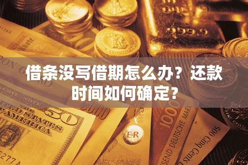 北京借条没写借期怎么办？还款时间如何确定？