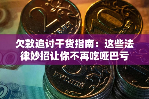 北京欠款追讨干货指南：这些法律妙招让你不再吃哑巴亏