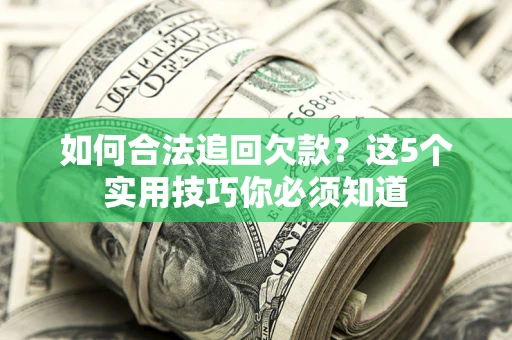 北京如何合法追回欠款？这5个实用技巧你必须知道