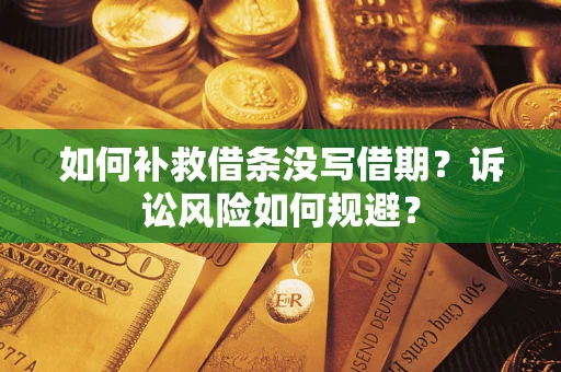 北京如何补救借条没写借期？诉讼风险如何规避？