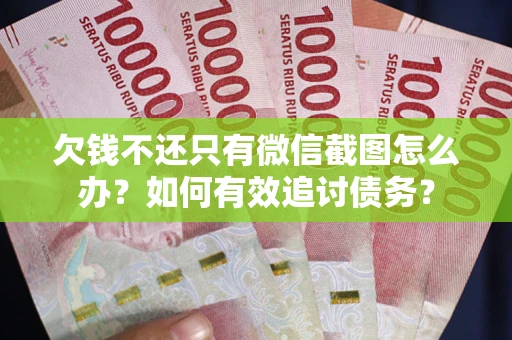 北京欠钱不还只有微信截图怎么办？如何有效追讨债务？