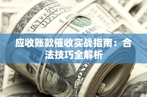 北京应收账款催收实战指南：合法技巧全解析