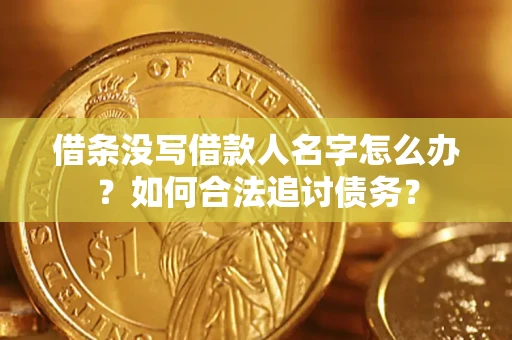 北京借条没写借款人名字怎么办？如何合法追讨债务？
