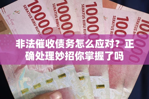 北京非法催收债务怎么应对？正确处理妙招你掌握了吗