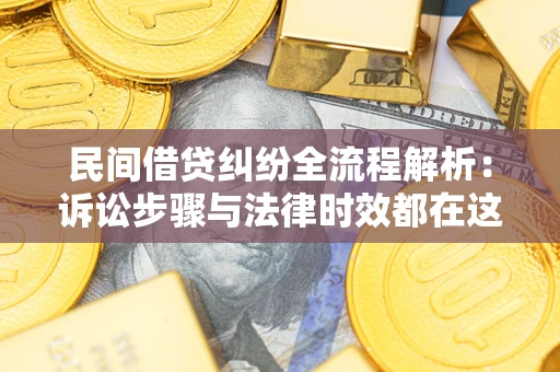 北京民间借贷纠纷全流程解析：诉讼步骤与法律时效都在这儿了