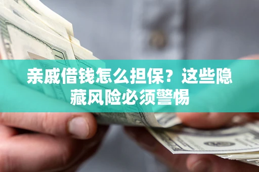 北京亲戚借钱怎么担保？这些隐藏风险必须警惕