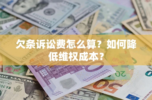 北京欠条诉讼费怎么算？如何降低维权成本？