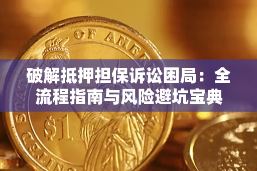 北京破解抵押担保诉讼困局：全流程指南与风险避坑宝典