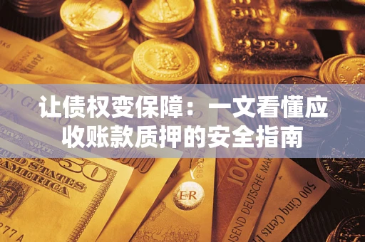 北京让债权变保障：一文看懂应收账款质押的安全指南