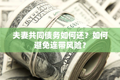 北京夫妻共同债务如何还？如何避免连带风险？