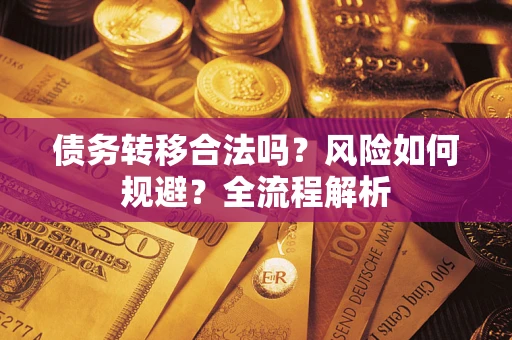 北京债务转移合法吗？风险如何规避？全流程解析