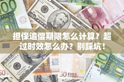 北京担保追偿期限怎么计算？超过时效怎么办？别踩坑！