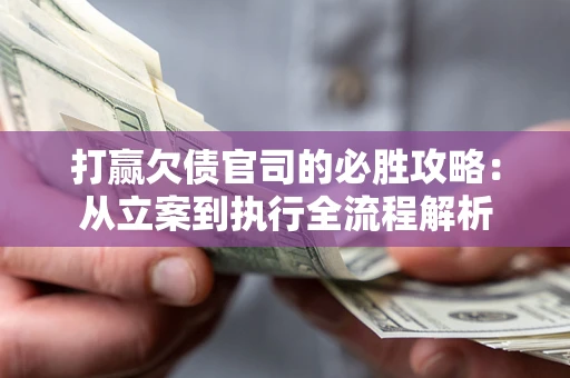 北京打赢欠债官司的必胜攻略：从立案到执行全流程解析